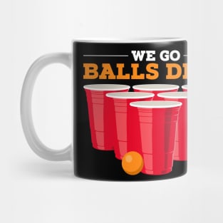 We go balls deep - Funny Beer Pong Gifts Drinking Team Mug